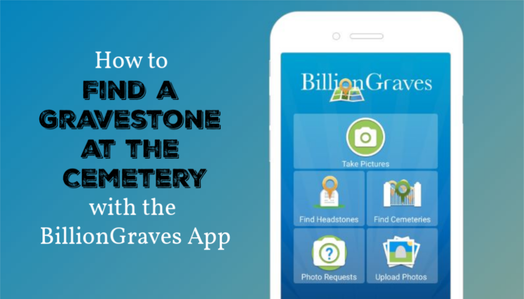 BillionGraves, cemetery, family history, ancestors, ancestry. BG, BG+, research, genealogy, family, graves, gravestones, headstones, photos, family photos, BillionGraves, old family photos, find a gravestone at the cemetery, BillionGraves app
